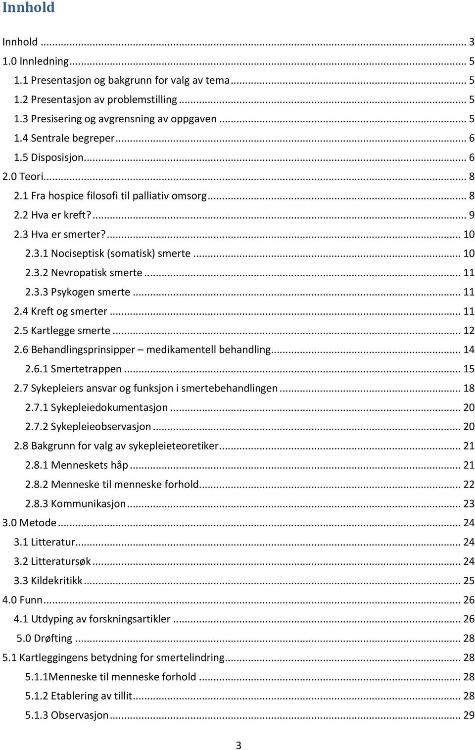 .. 11 2.3.3 Psykogen smerte... 11 2.4 Kreft og smerter... 11 2.5 Kartlegge smerte... 12 2.6 Behandlingsprinsipper medikamentell behandling... 14 2.6.1 Smertetrappen... 15 2.