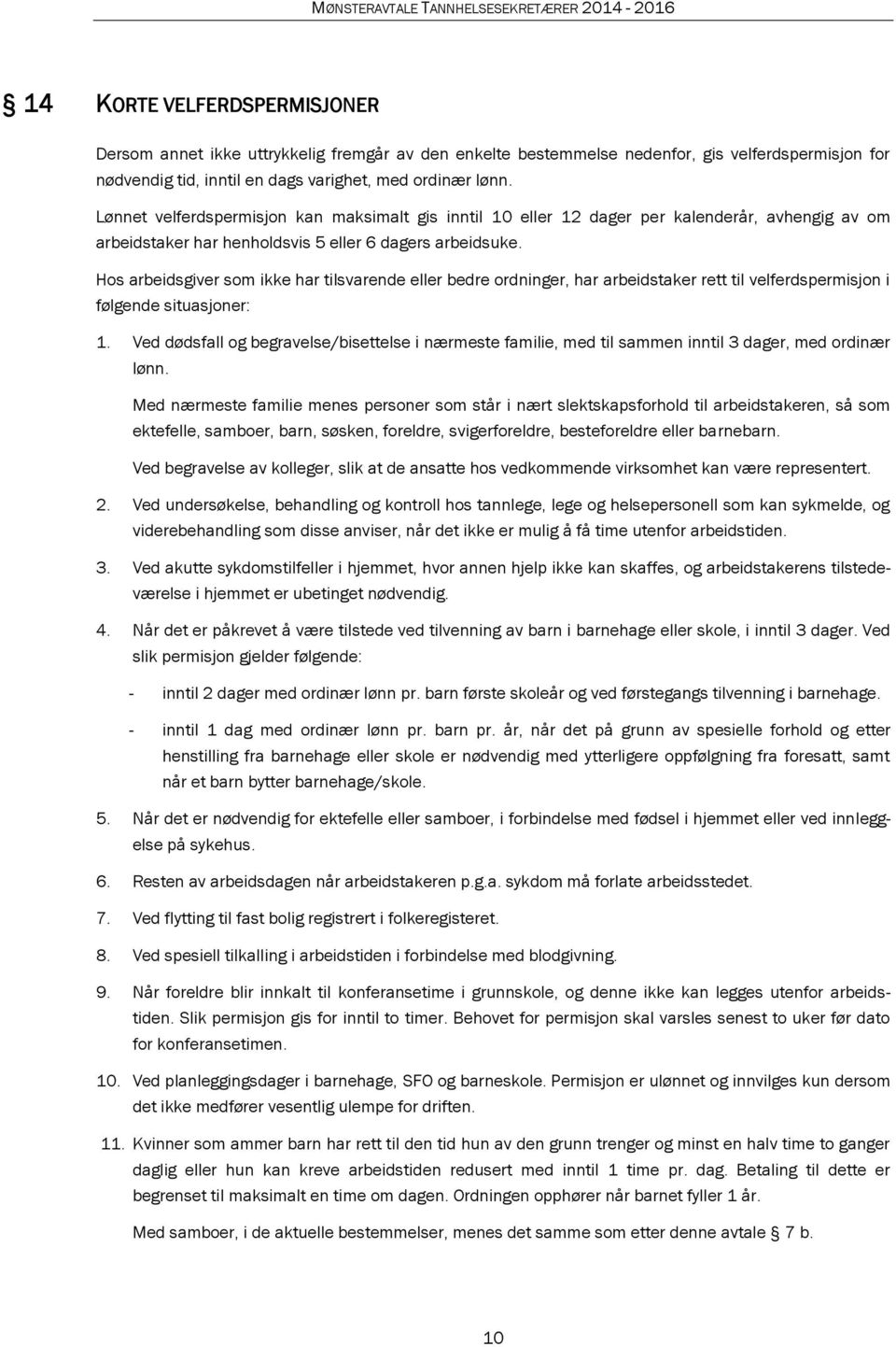 Hos arbeidsgiver som ikke har tilsvarende eller bedre ordninger, har arbeidstaker rett til velferdspermisjon i følgende situasjoner: 1.