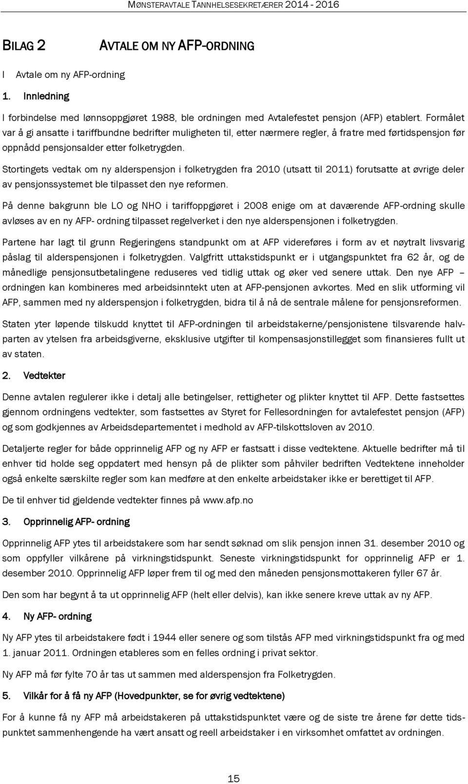 Stortingets vedtak om ny alderspensjon i folketrygden fra 2010 (utsatt til 2011) forutsatte at øvrige deler av pensjonssystemet ble tilpasset den nye reformen.