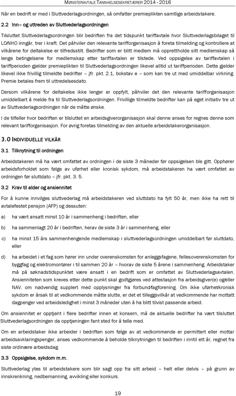 Det påhviler den relevante tarifforganisasjon å foreta tilmelding og kontrollere at vilkårene for deltakelse er tilfredsstilt.