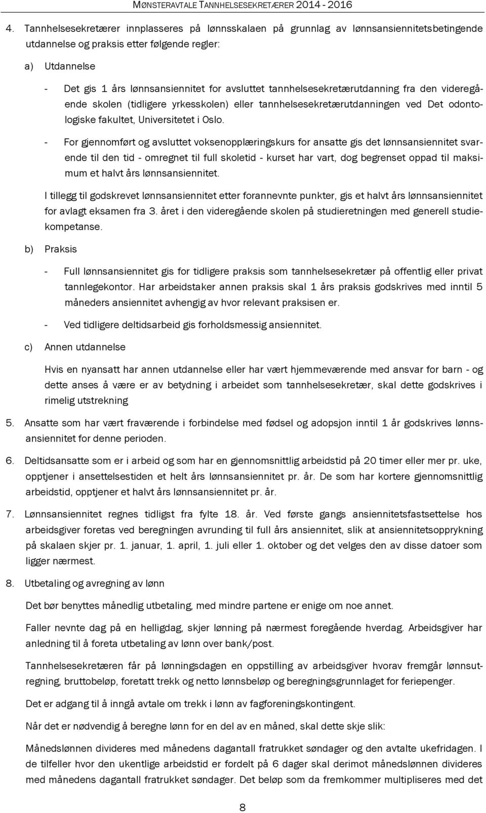 - For gjennomført og avsluttet voksenopplæringskurs for ansatte gis det lønnsansiennitet svarende til den tid - omregnet til full skoletid - kurset har vart, dog begrenset oppad til maksimum et halvt