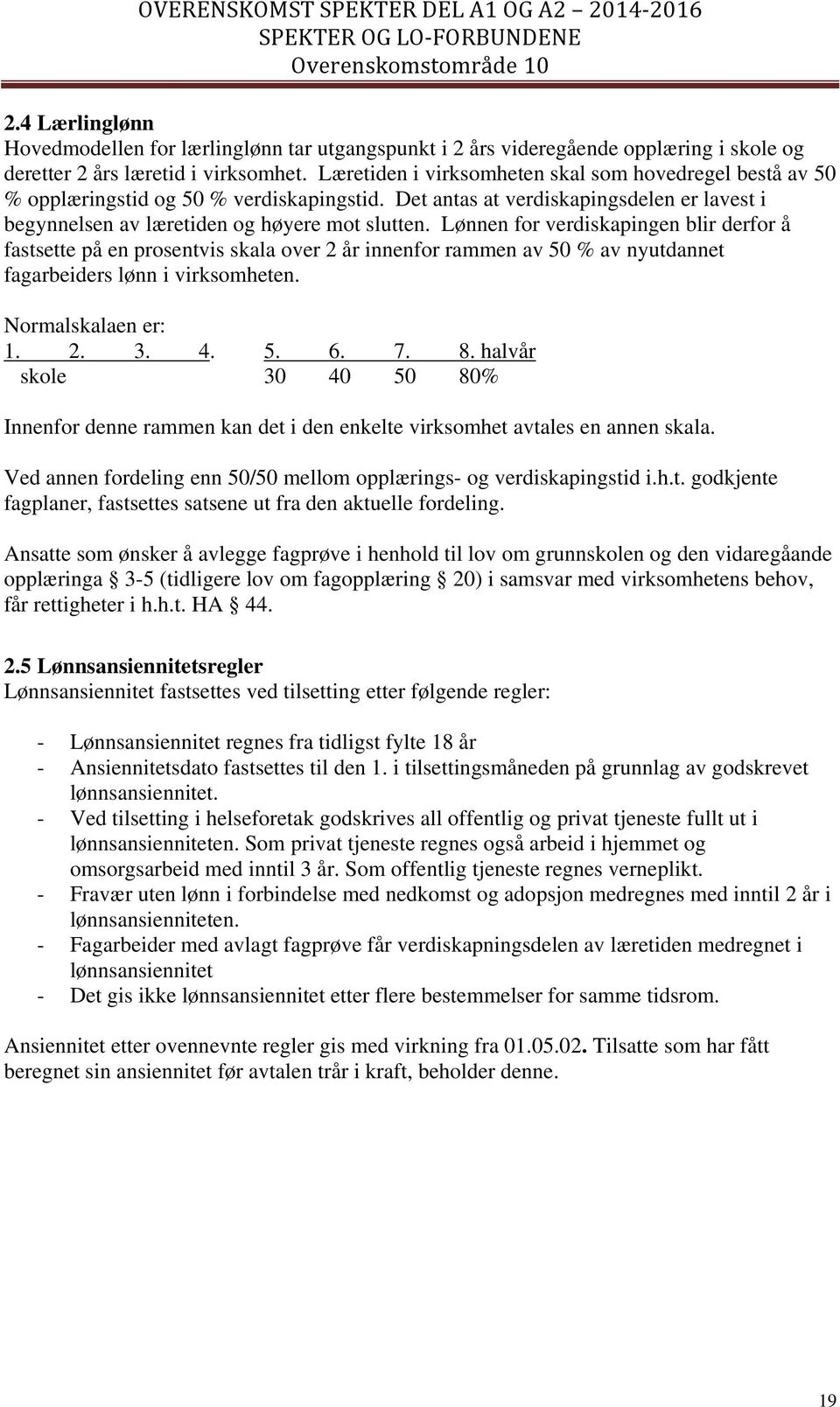 Lønnen for verdiskapingen blir derfor å fastsette på en prosentvis skala over 2 år innenfor rammen av 50 % av nyutdannet fagarbeiders lønn i virksomheten. Normalskalaen er: 1. 2. 3. 4. 5. 6. 7. 8.