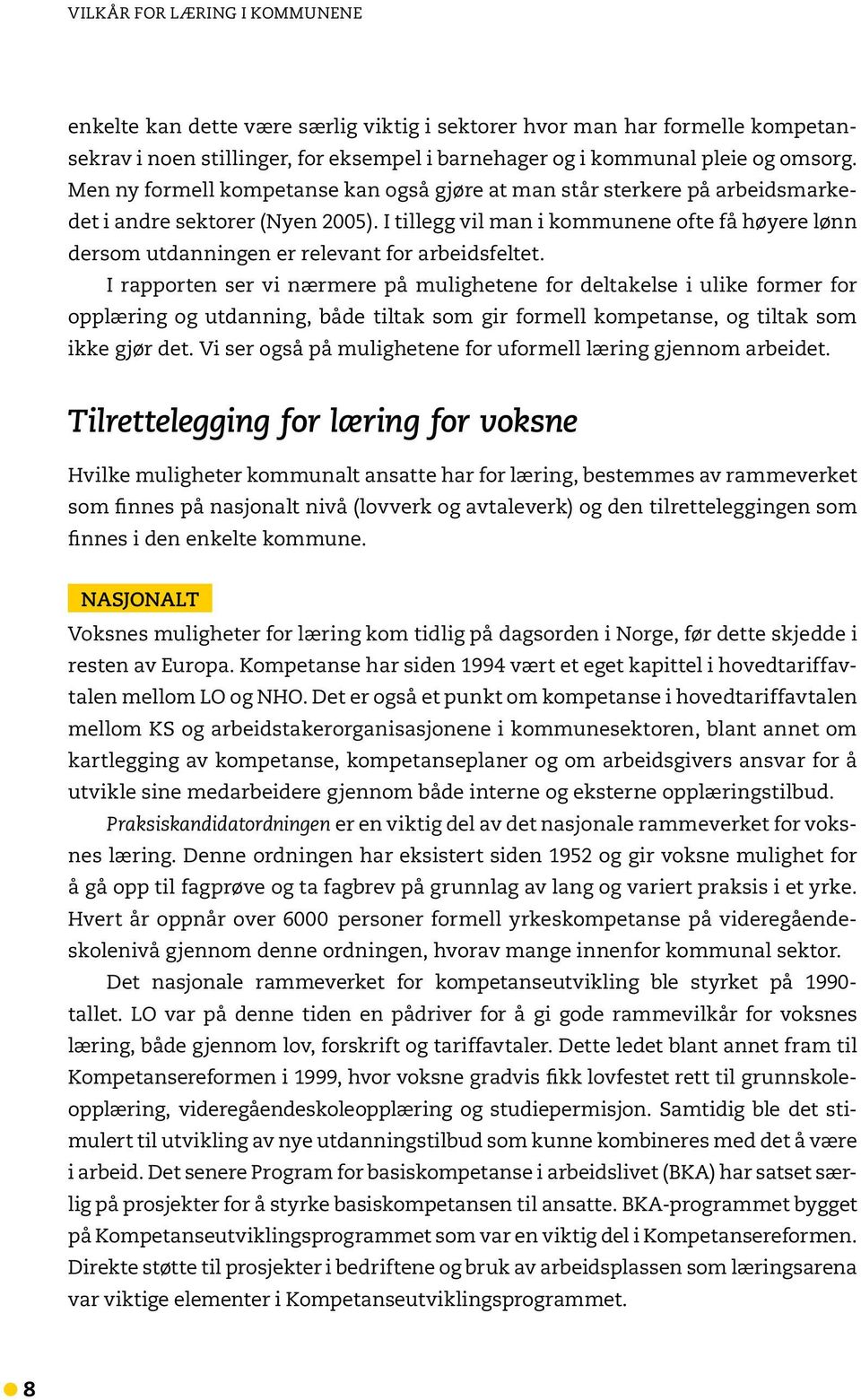 I tillegg vil man i kommunene ofte få høyere lønn dersom utdanningen er relevant for arbeidsfeltet.