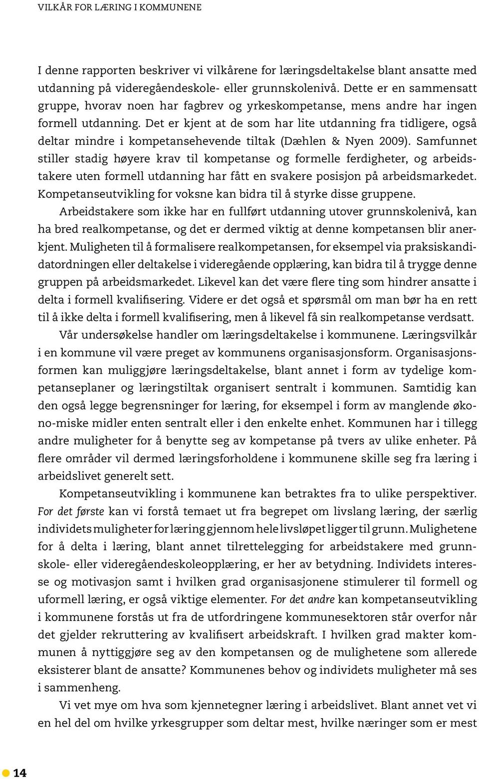 Det er kjent at de som har lite utdanning fra tidligere, også deltar mindre i kompetansehevende tiltak (Dæhlen & Nyen 2009).