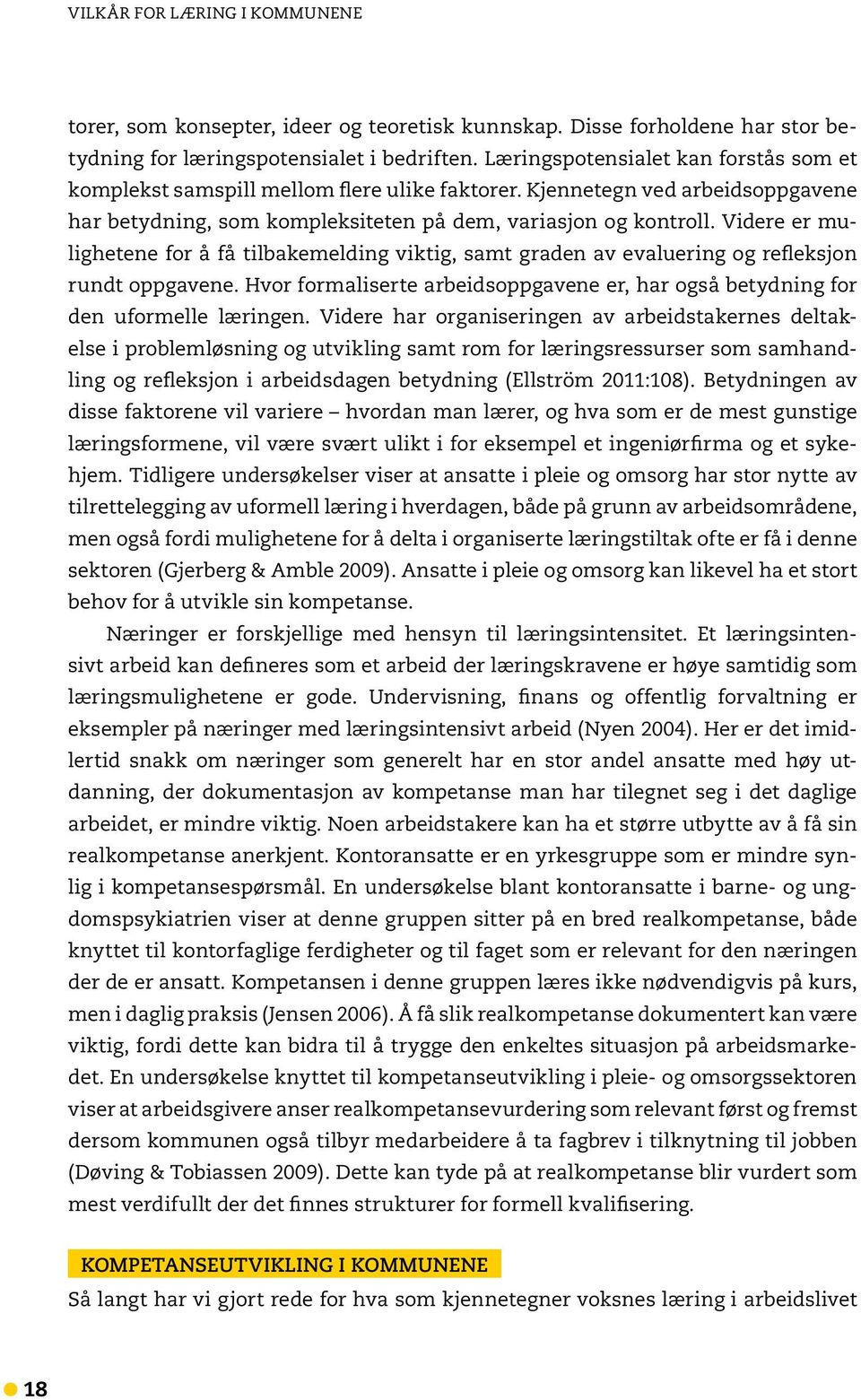 Videre er mulighetene for å få tilbakemelding viktig, samt graden av evaluering og refleksjon rundt oppgavene. Hvor formaliserte arbeidsoppgavene er, har også betydning for den uformelle læringen.