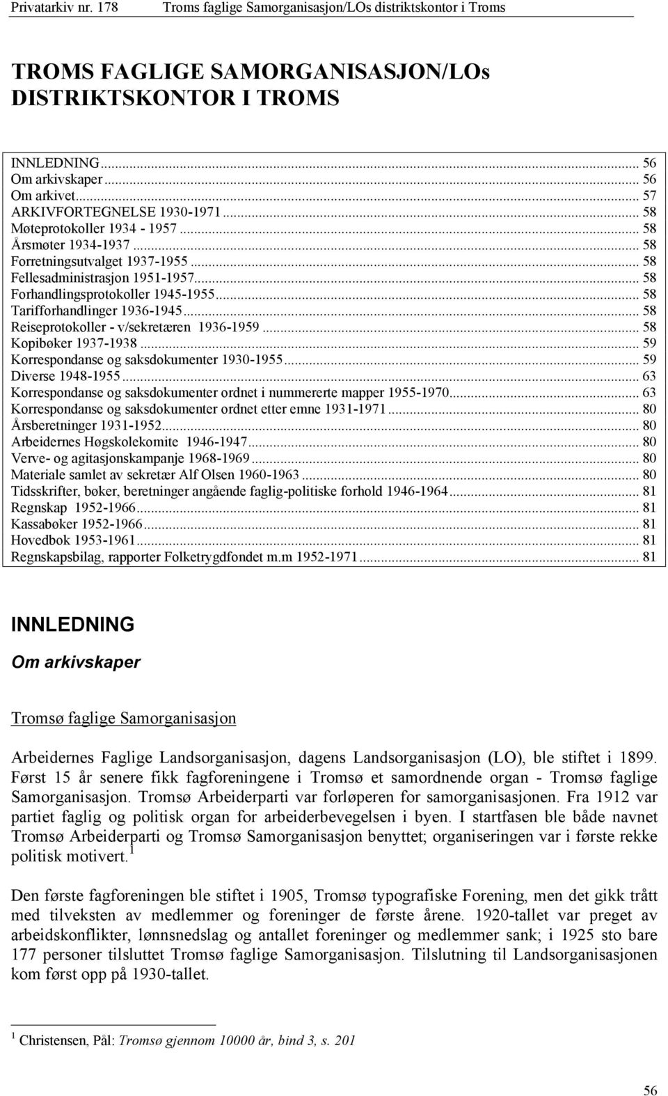 .. 58 Kopibøker 1937-1938... 59 Korrespondanse og saksdokumenter 1930-1955... 59 Diverse 1948-1955... 63 Korrespondanse og saksdokumenter ordnet i nummererte mapper 1955-1970.