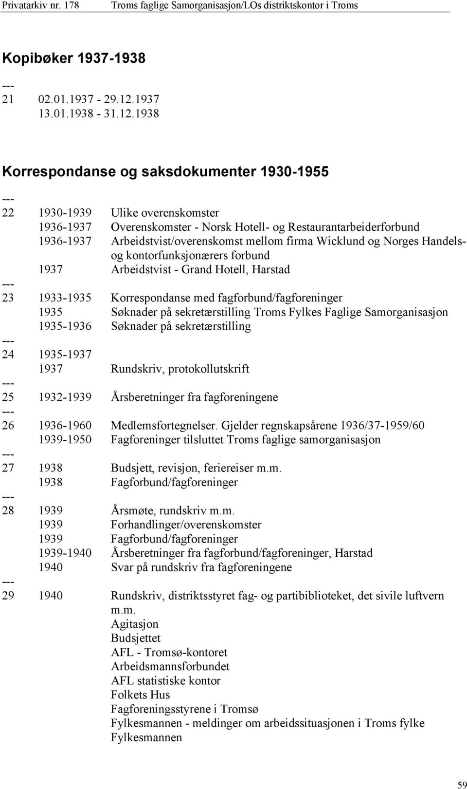 1938 Korrespondanse og saksdokumenter 1930-1955 22 1930-1939 Ulike overenskomster 1936-1937 Overenskomster - Norsk Hotell- og Restaurantarbeiderforbund 1936-1937 Arbeidstvist/overenskomst mellom