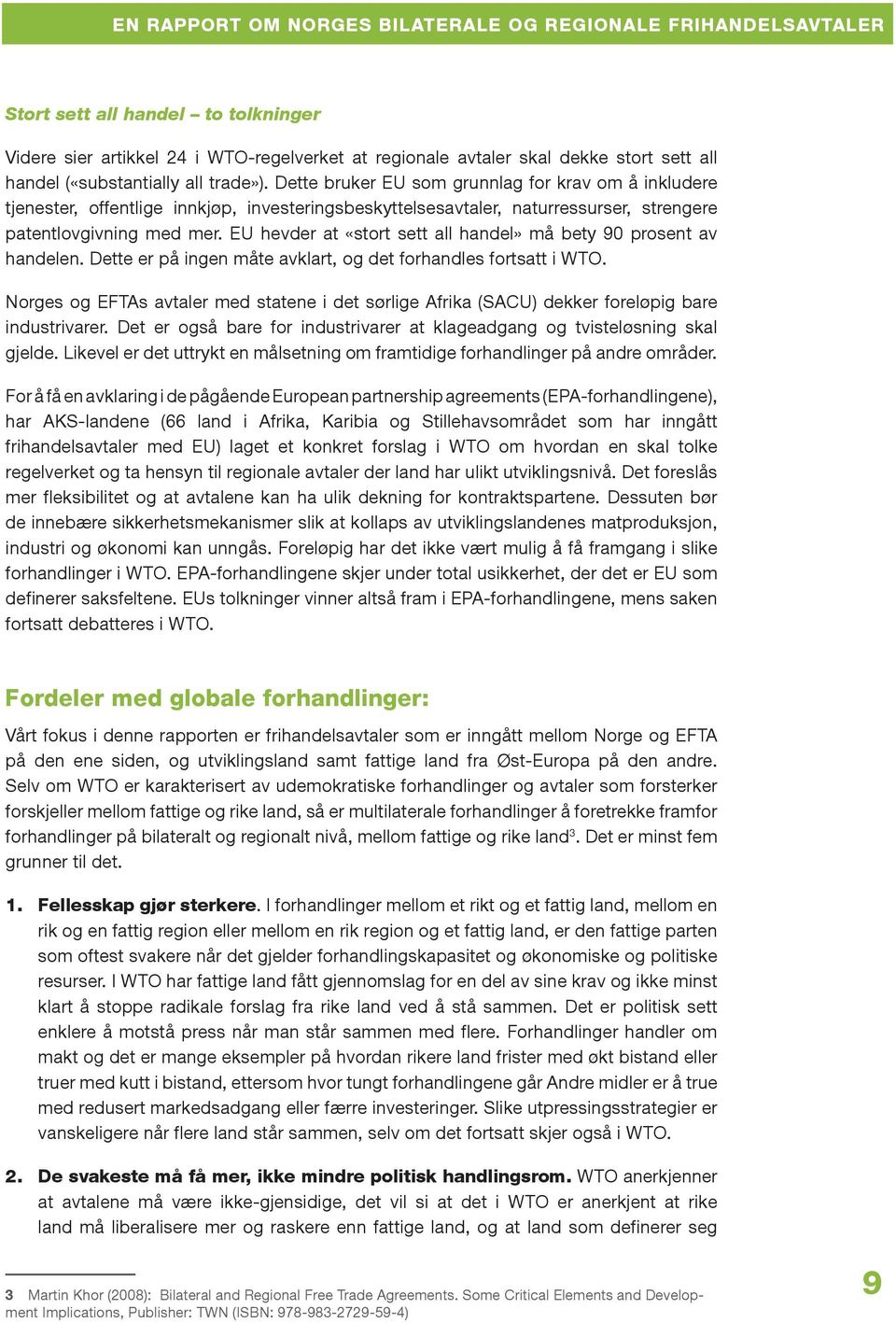 EU hevder at «stort sett all handel» må bety 90 prosent av handelen. Dette er på ingen måte avklart, og det forhandles fortsatt i WTO.