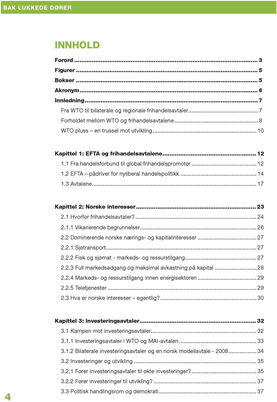 .. 14 1.3 Avtalene... 17 Kapittel 2: Norske interesser... 23 2.1 Hvorfor frihandelsavtaler?... 24 2.1.1 Vikarierende begrunnelser... 26 2.2 Dominerende norske nærings- og kapitalinteresser... 27 2.2.1 Sjøtransport.