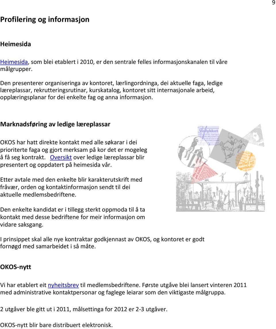 enkelte fag og anna informasjon. Marknadsføring av ledige læreplassar OKOS har hatt direkte kontakt med alle søkarar i dei prioriterte faga og gjort merksam på kor det er mogeleg å få seg kontrakt.