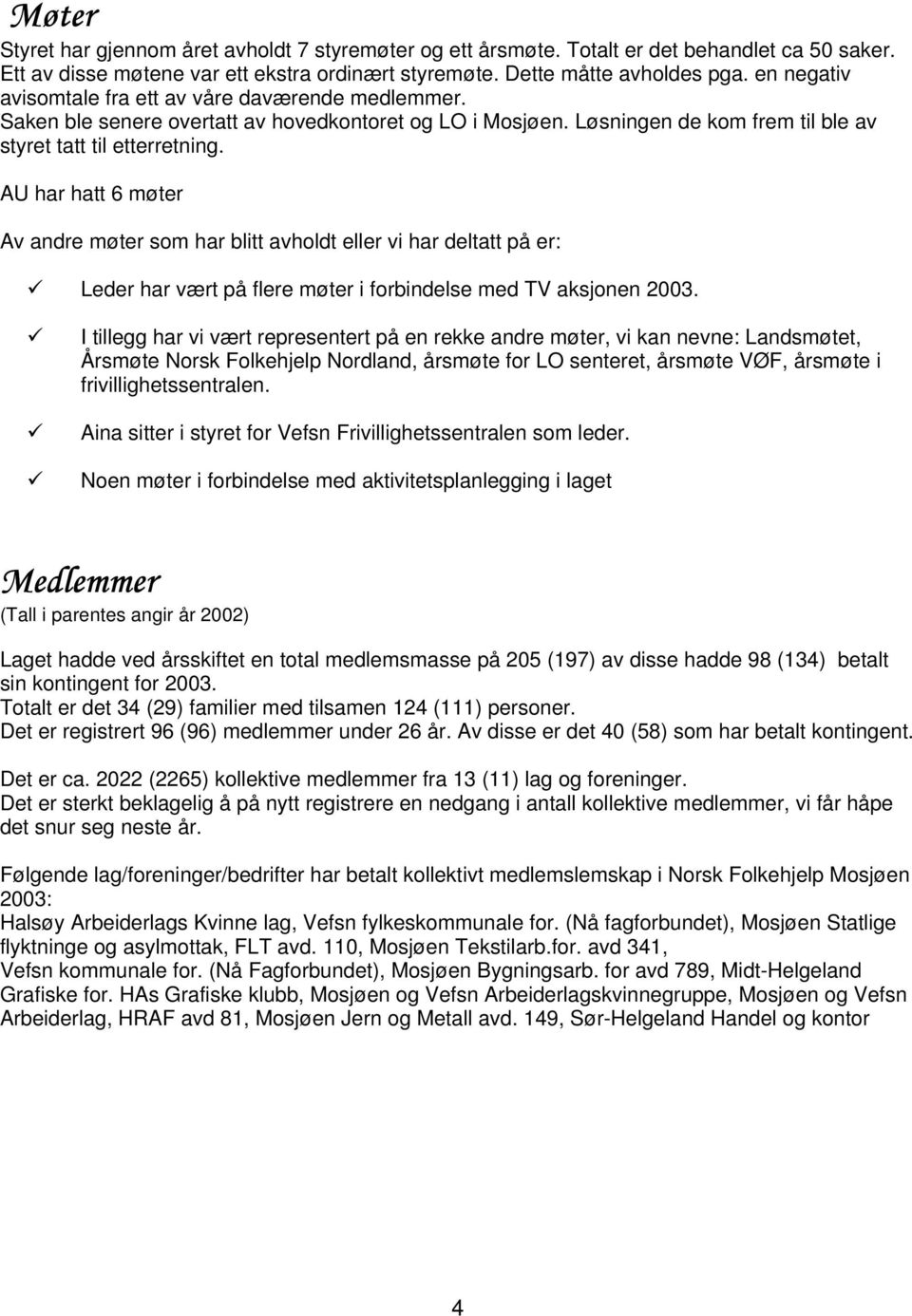 AU har hatt 6 møter Av andre møter som har blitt avholdt eller vi har deltatt på er: Leder har vært på flere møter i forbindelse med TV aksjonen 2003.