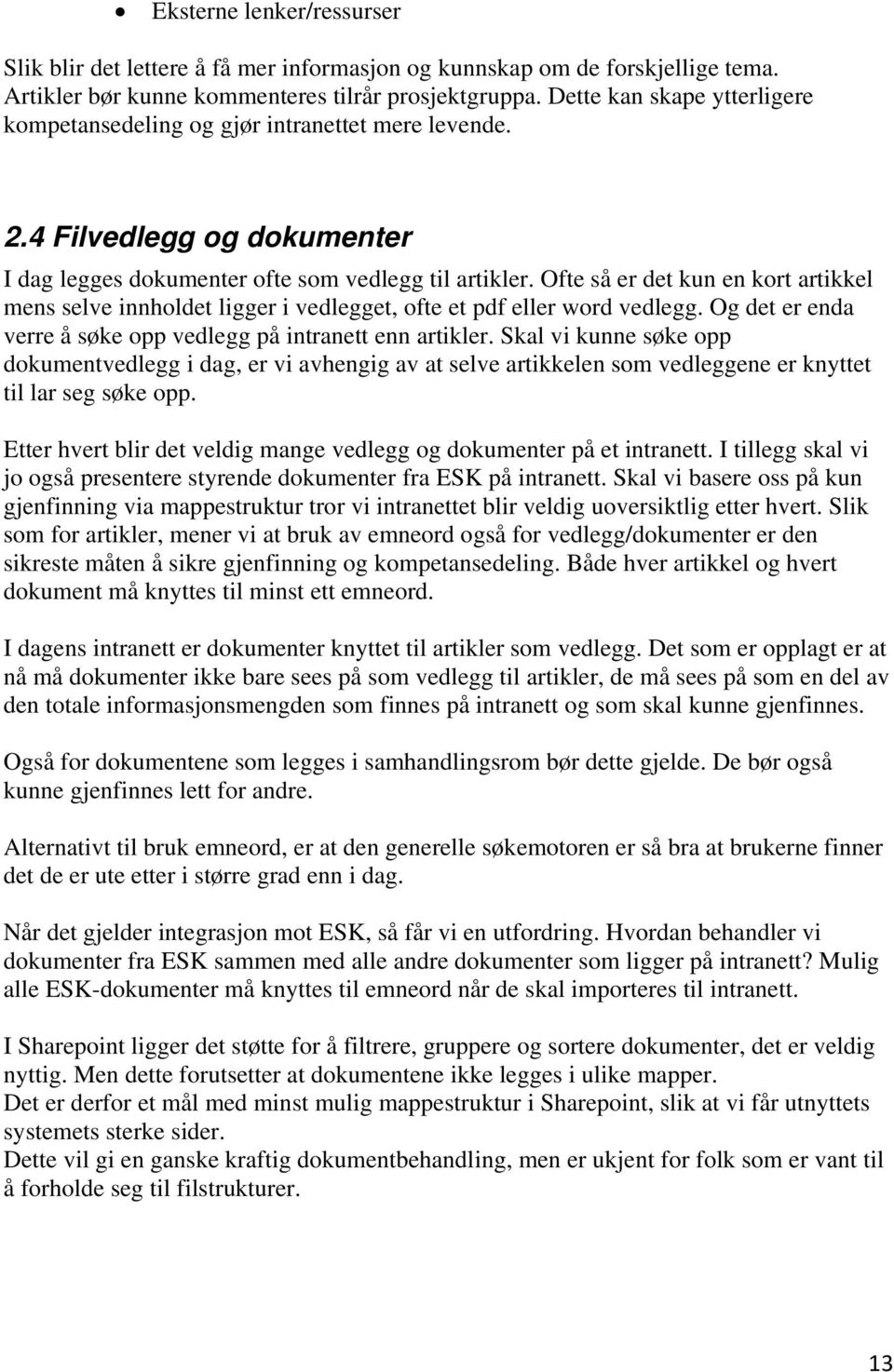 Ofte så er det kun en kort artikkel mens selve innholdet ligger i vedlegget, ofte et pdf eller word vedlegg. Og det er enda verre å søke opp vedlegg på intranett enn artikler.