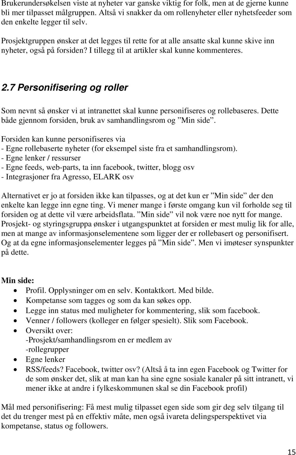 Prosjektgruppen ønsker at det legges til rette for at alle ansatte skal kunne skive inn nyheter, også på forsiden? I tillegg til at artikler skal kunne kommenteres. 2.