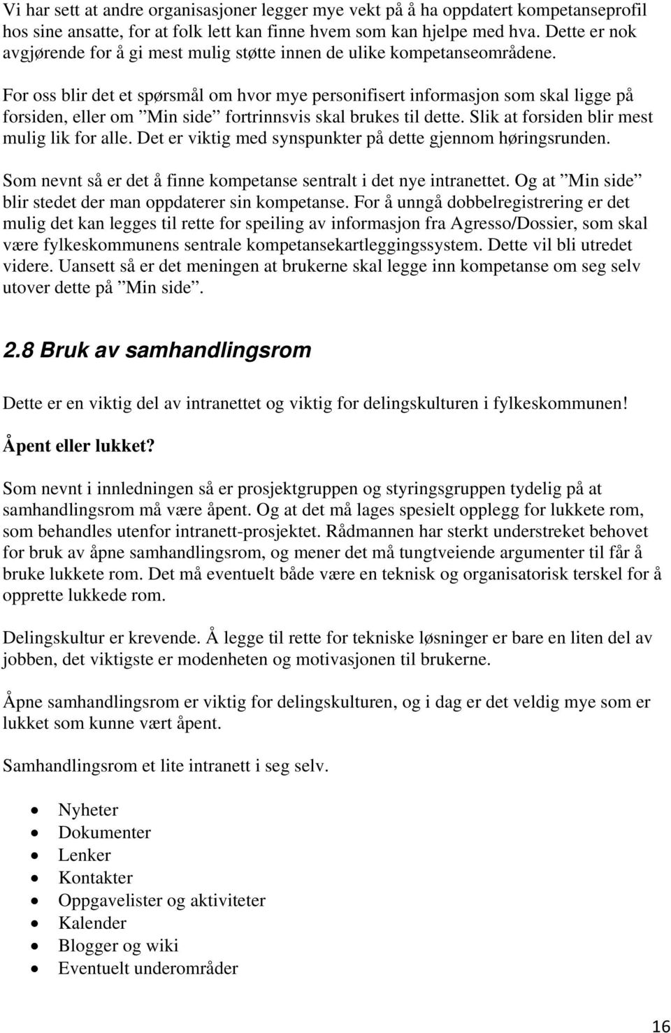 For oss blir det et spørsmål om hvor mye personifisert informasjon som skal ligge på forsiden, eller om Min side fortrinnsvis skal brukes til dette. Slik at forsiden blir mest mulig lik for alle.