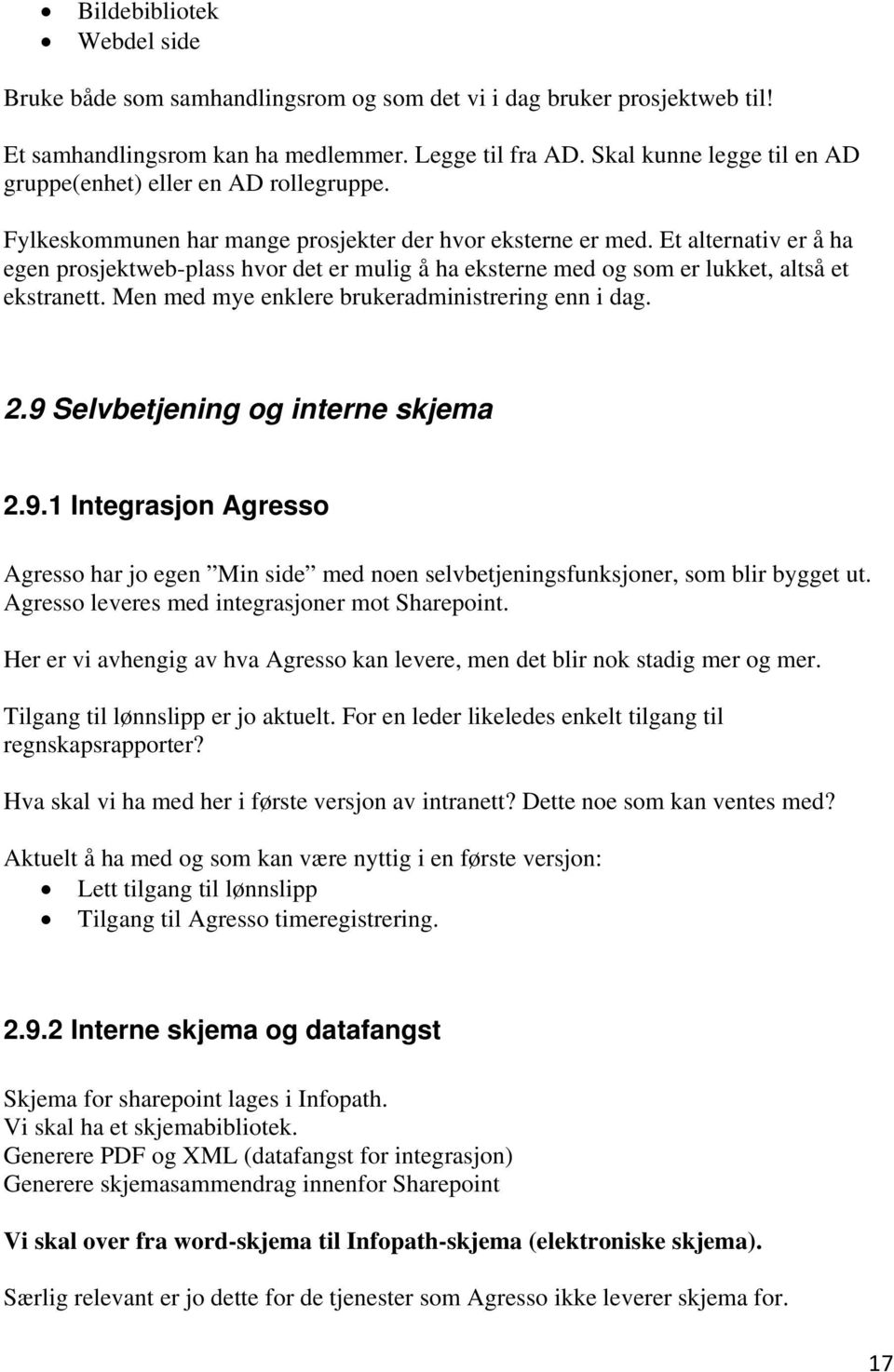 Et alternativ er å ha egen prosjektweb-plass hvor det er mulig å ha eksterne med og som er lukket, altså et ekstranett. Men med mye enklere brukeradministrering enn i dag. 2.