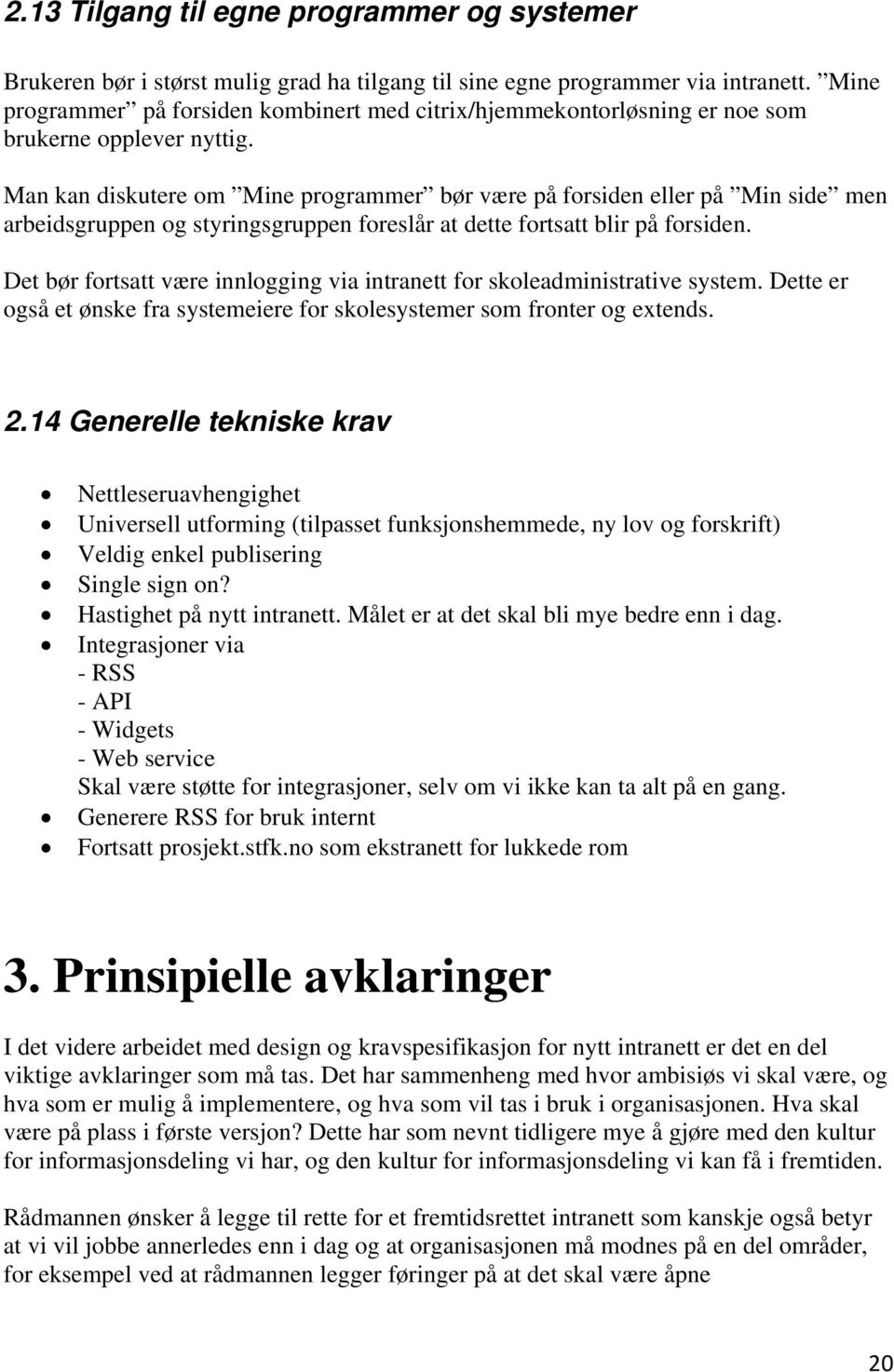 Man kan diskutere om Mine programmer bør være på forsiden eller på Min side men arbeidsgruppen og styringsgruppen foreslår at dette fortsatt blir på forsiden.