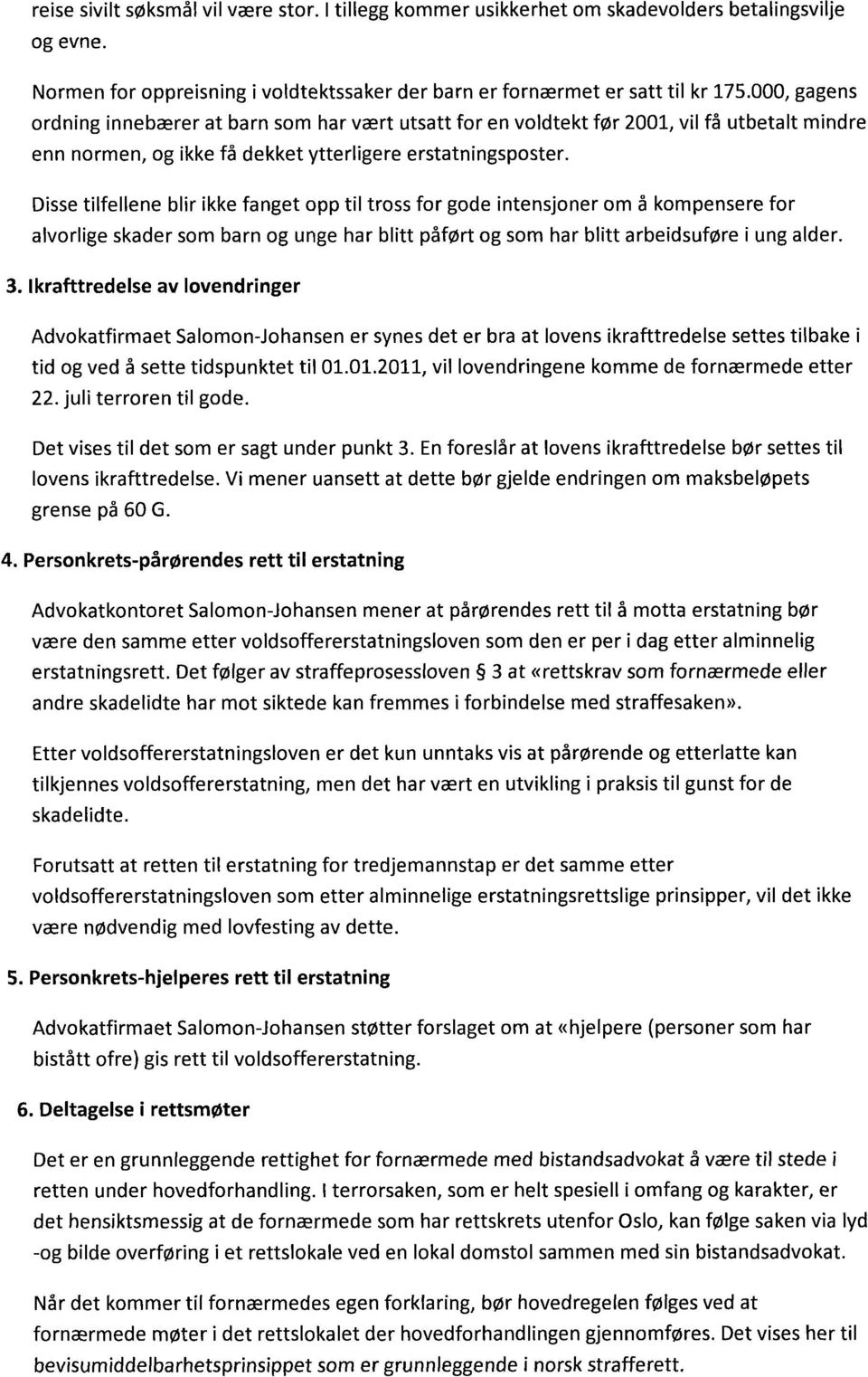 Disse tilfellene blir ikke fanget opp til tross for gode intensjoner om å kompensere for alvorlige skader som barn og unge har blitt påført og som har blitt arbeidsuføre i ung alder. 3.