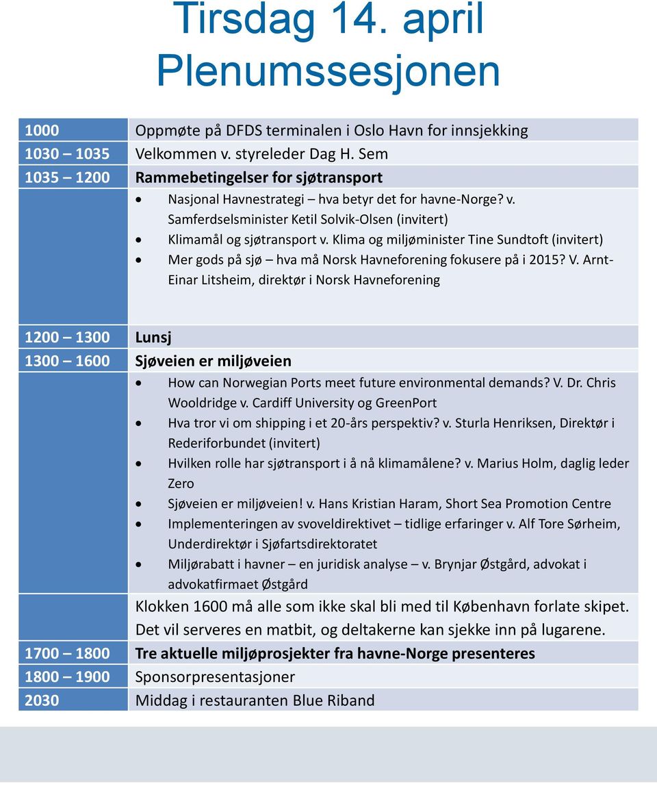 Klima og miljøminister Tine Sundtoft (invitert) Mer gods på sjø hva må Norsk Havneforening fokusere på i 2015? V.