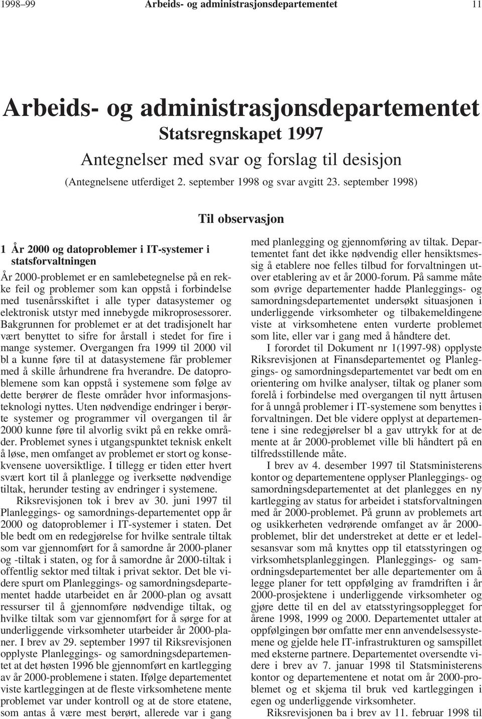 september 1998) Til observasjon 1 År 2000 og datoproblemer i IT-systemer i statsforvaltningen År 2000-problemet er en samlebetegnelse på en rekke feil og problemer som kan oppstå i forbindelse med