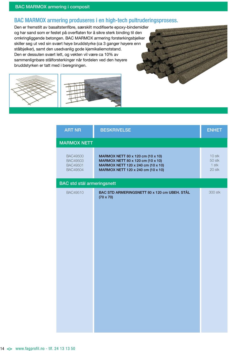 BAC MARMOX armering forsterkingsbjelker skiller seg ut ved sin svært høye bruddstyrke (ca 3 ganger høyere enn stålbjelker), samt den usedvanlig gode kjemikaliemotstand.