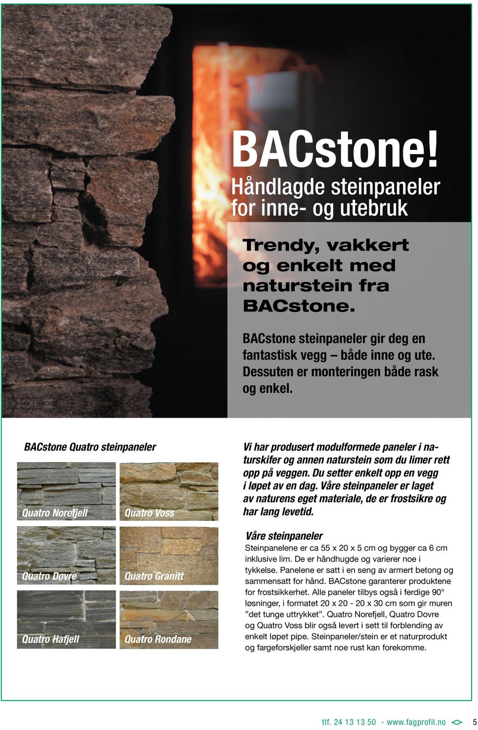 BACstone Quatro steinpaneler Quatro Norefjell Quatro Voss Vi har produsert modulformede paneler i naturskifer og annen naturstein som du limer rett opp på veggen.