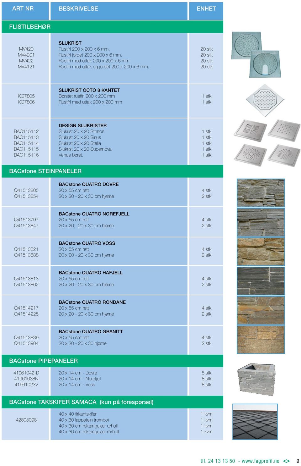 KG7805 KG7806 SLUKRIST OCTO 8 KANTET Børstet rustfri 200 x 200 mm Rustfri med uttak 200 x 200 mm BAC52 BAC53 BAC54 BAC55 BAC56 DESIGN SLUKRISTER Slukrist 20 x 20 Stratos Slukrist 20 x 20 Sirius