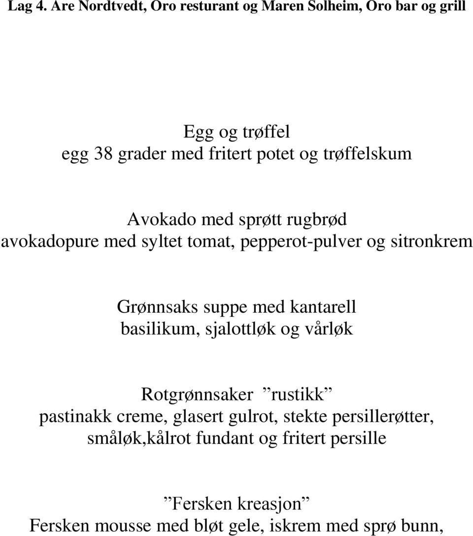 trøffelskum Avokado med sprøtt rugbrød avokadopure med syltet tomat, pepperot-pulver og sitronkrem Grønnsaks suppe