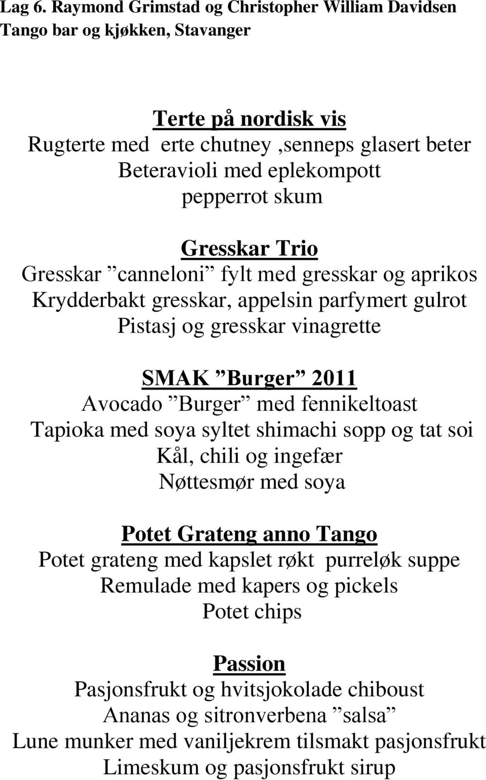 skum Gresskar Trio Gresskar canneloni fylt med gresskar og aprikos Krydderbakt gresskar, appelsin parfymert gulrot Pistasj og gresskar vinagrette SMAK Burger 2011 Avocado Burger med