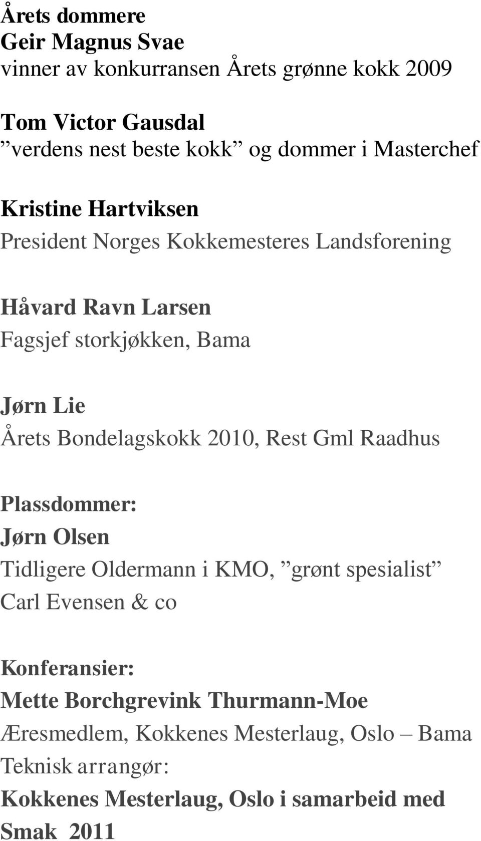 Bondelagskokk 2010, Rest Gml Raadhus Plassdommer: Jørn Olsen Tidligere Oldermann i KMO, grønt spesialist Carl Evensen & co Konferansier: