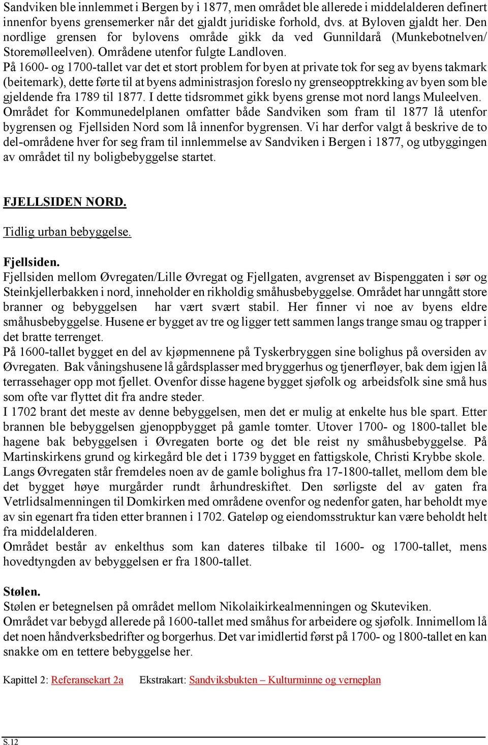 På 1600- og 1700-tallet var det et stort problem for byen at private tok for seg av byens takmark (beitemark), dette førte til at byens administrasjon foreslo ny grenseopptrekking av byen som ble