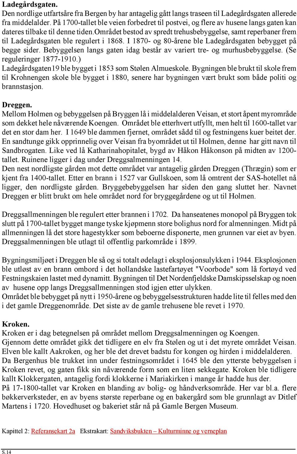 området bestod av spredt trehusbebyggelse, samt reperbaner frem til Ladegårdsgaten ble regulert i 1868. I 1870- og 80-årene ble Ladegårdsgaten bebygget på begge sider.