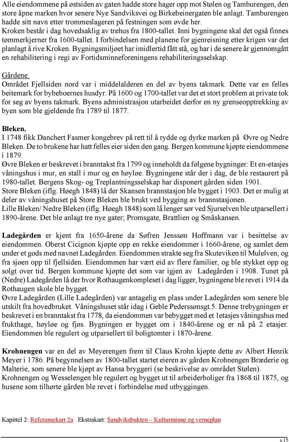 Inni bygningene skal det også finnes tømmerkjerner fra 1600-tallet. I forbindelsen med planene for gjenreisning etter krigen var det planlagt å rive Kroken.