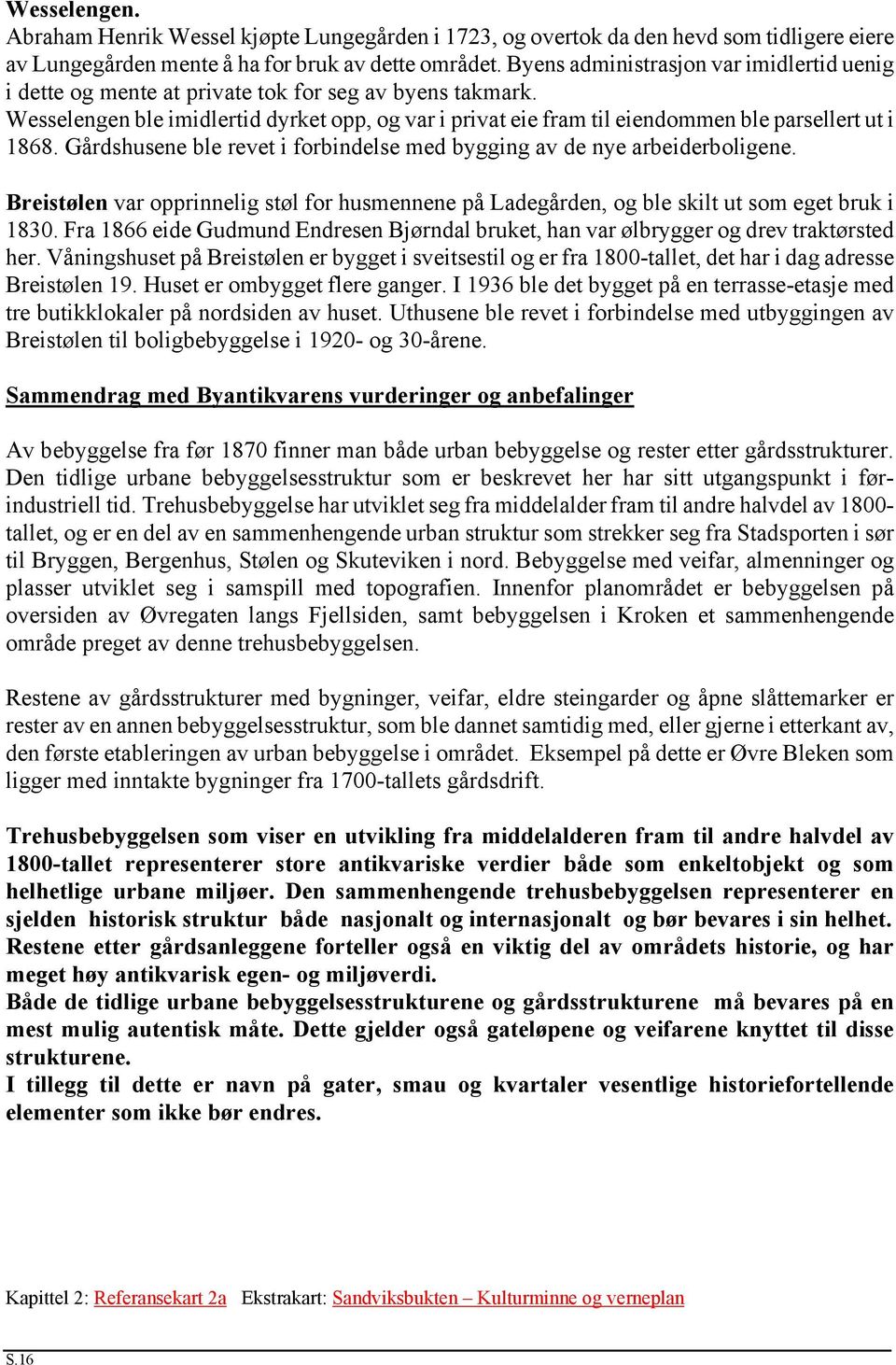 Wesselengen ble imidlertid dyrket opp, og var i privat eie fram til eiendommen ble parsellert ut i 1868. Gårdshusene ble revet i forbindelse med bygging av de nye arbeiderboligene.