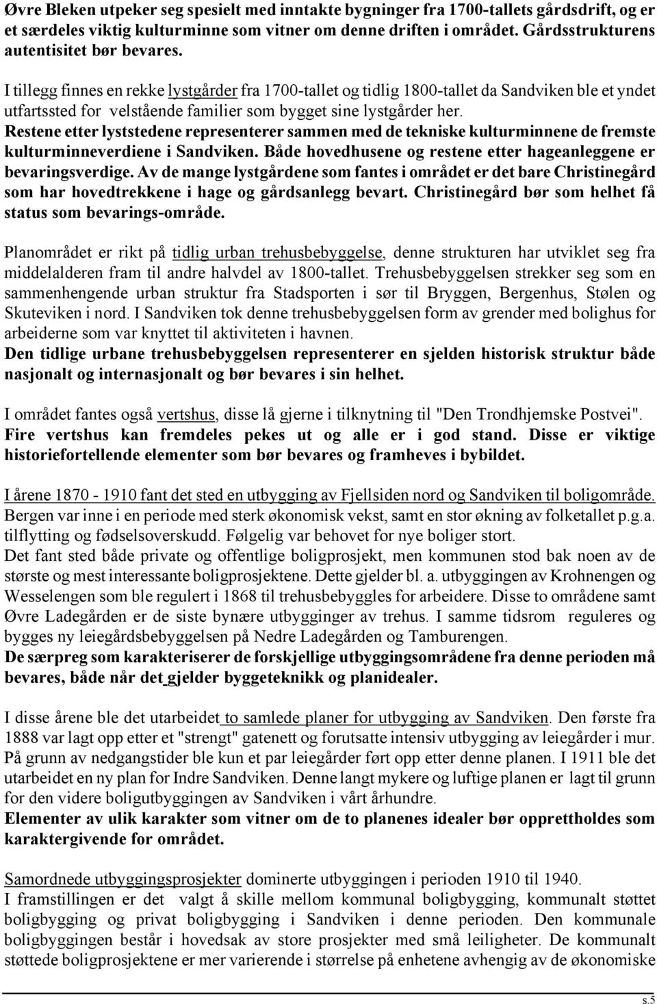 I tillegg finnes en rekke lystgårder fra 1700-tallet og tidlig 1800-tallet da Sandviken ble et yndet utfartssted for velstående familier som bygget sine lystgårder her.