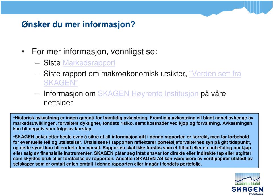 avkastning er ingen garanti for framtidig avkastning. Framtidig avkastning vil blant annet avhenge av markedsutviklingen, forvalters dyktighet, fondets risiko, samt kostnader ved kjøp og forvaltning.