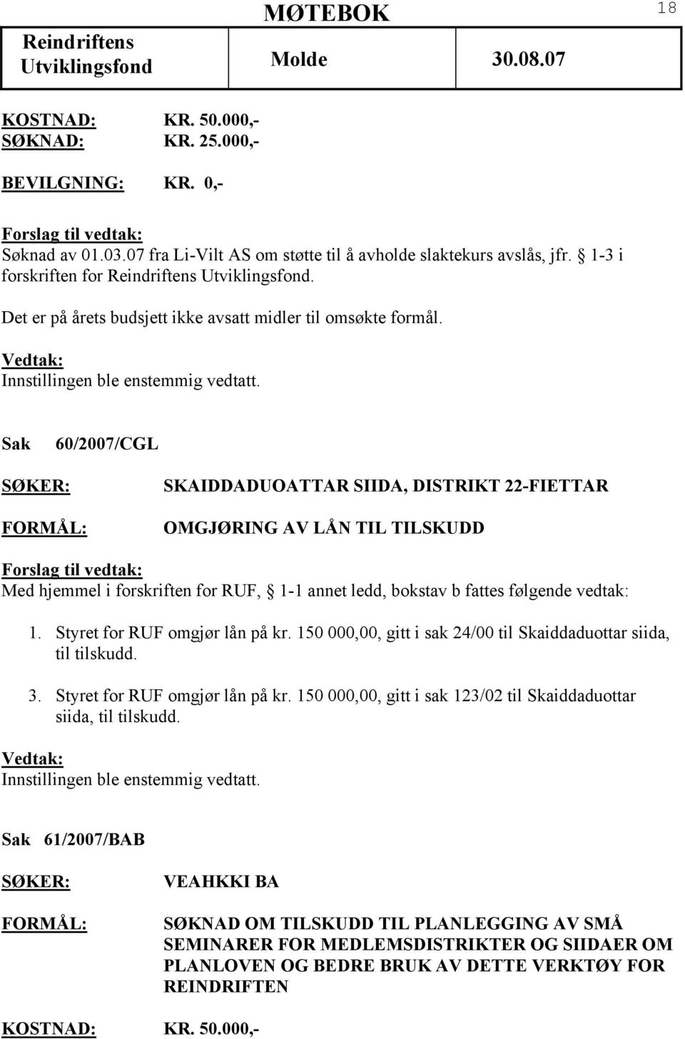 Sak 60/2007/CGL SKAIDDADUOATTAR SIIDA, DISTRIKT 22-FIETTAR OMGJØRING AV LÅN TIL TILSKUDD Med hjemmel i forskriften for RUF, 1-1 annet ledd, bokstav b fattes følgende vedtak: 1.