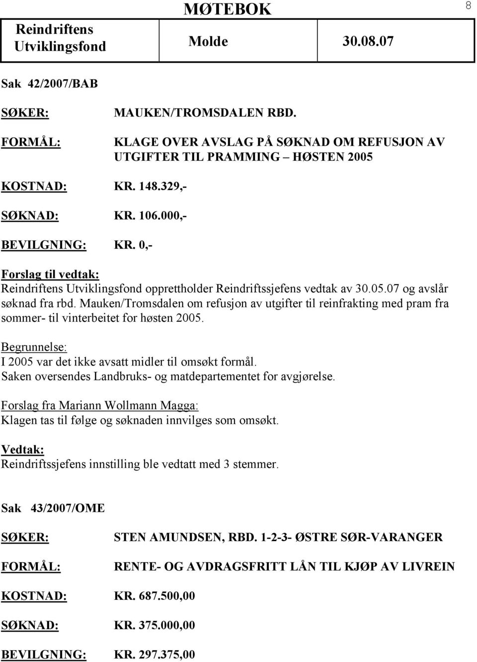 Mauken/Tromsdalen om refusjon av utgifter til reinfrakting med pram fra sommer- til vinterbeitet for høsten 2005. Begrunnelse: I 2005 var det ikke avsatt midler til omsøkt formål.