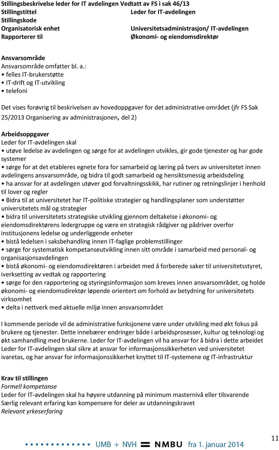 : felles IT-brukerstøtte IT-drift og IT-utvikling telefoni Det vises forøvrig til beskrivelsen av hovedoppgaver for det administrative området (jfr FS Sak 25/2013 Organisering av administrasjonen,