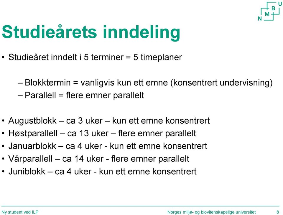 Høstparallell ca 13 uker flere emner parallelt Januarblokk ca 4 uker - kun ett emne konsentrert Vårparallell ca 14