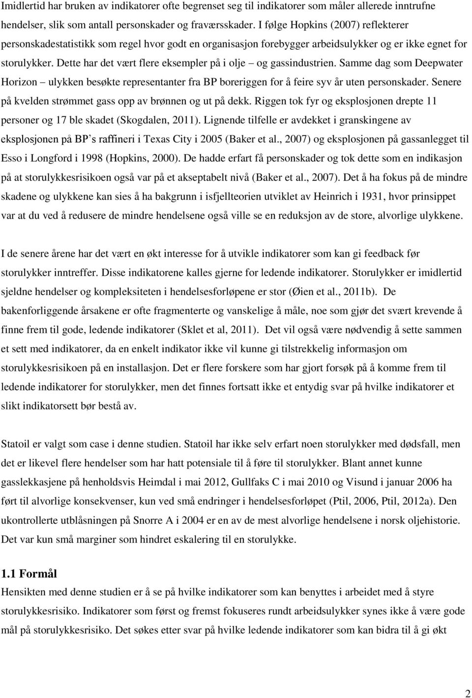 Dette har det vært flere eksempler på i olje og gassindustrien. Samme dag som Deepwater Horizon ulykken besøkte representanter fra BP boreriggen for å feire syv år uten personskader.