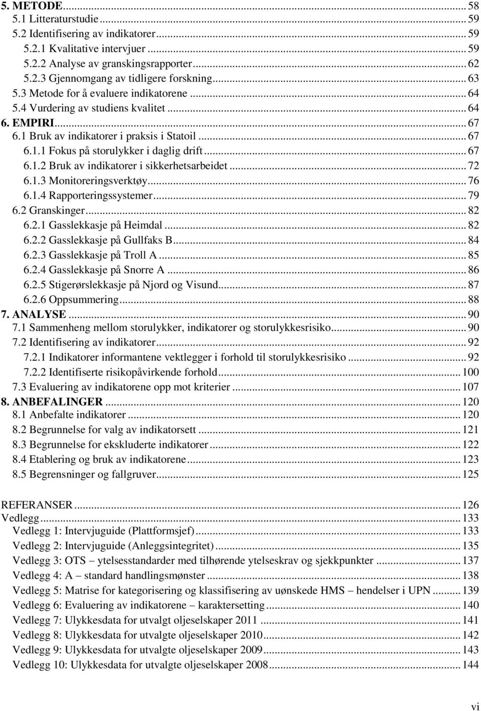 .. 67 6.1.2 Bruk av indikatorer i sikkerhetsarbeidet... 72 6.1.3 Monitoreringsverktøy... 76 6.1.4 Rapporteringssystemer... 79 6.2 Granskinger... 82 6.2.1 Gasslekkasje på Heimdal... 82 6.2.2 Gasslekkasje på Gullfaks B.