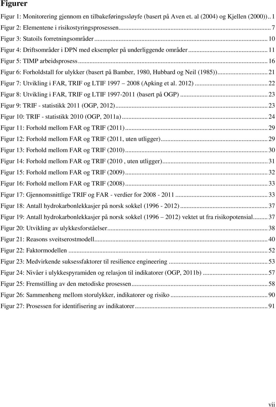 .. 16 Figur 6: Forholdstall for ulykker (basert på Bamber, 1980, Hubbard og Neil (1985))... 21 Figur 7: Utvikling i FAR, TRIF og LTIF 1997 2008 (Apking et al. 2012).