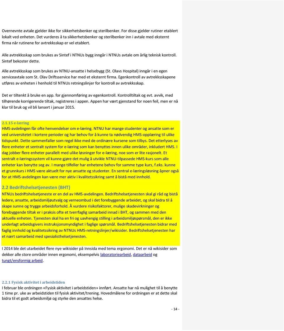 Alle avtrekksskap som brukes av Sintef i NTNUs bygg inngår i NTNUs avtale om årlig teknisk kontroll. Sintef bekoster dette. Alle avtrekksskap som brukes av NTNU-ansatte i helsebygg (St.