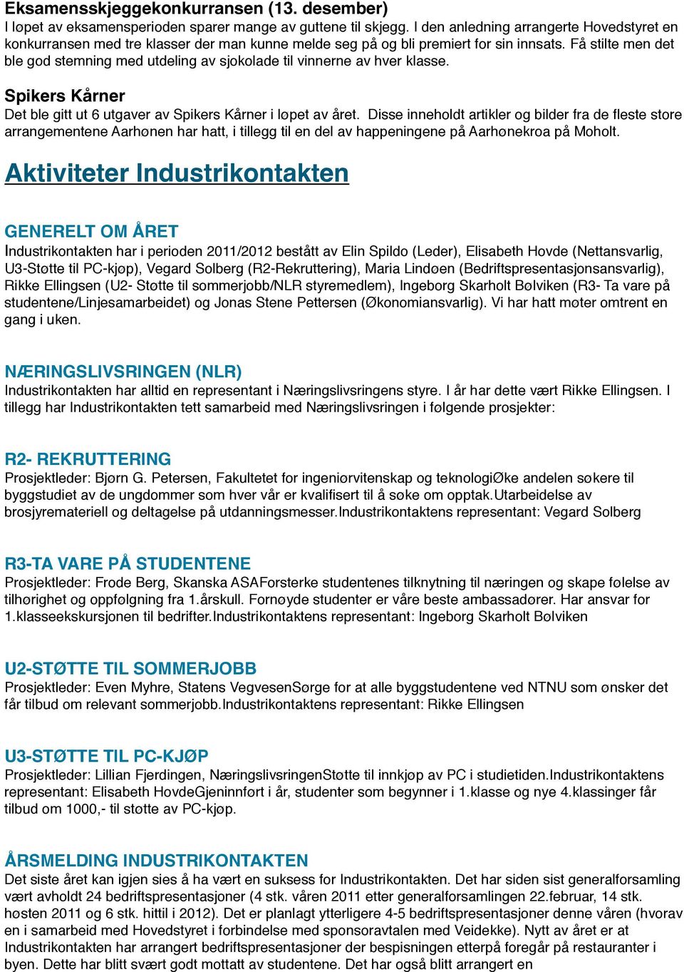 Få stilte men det ble god stemning med utdeling av sjokolade til vinnerne av hver klasse. Spikers Kårner Det ble gitt ut 6 utgaver av Spikers Kårner i løpet av året.