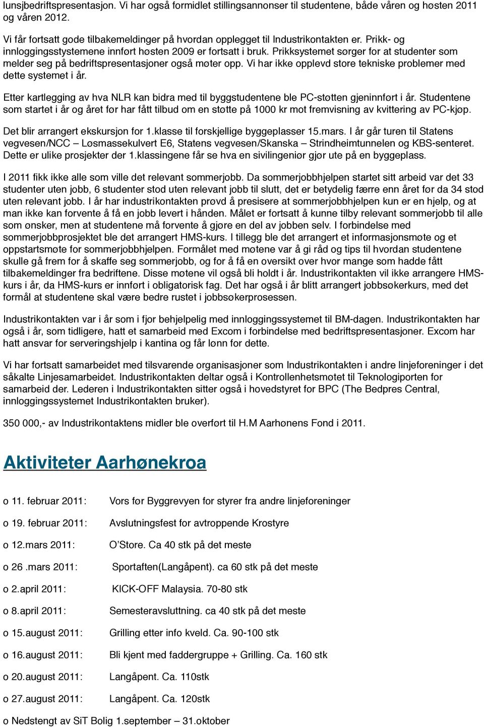 Prikksystemet sørger for at studenter som melder seg på bedriftspresentasjoner også møter opp. Vi har ikke opplevd store tekniske problemer med dette systemet i år.