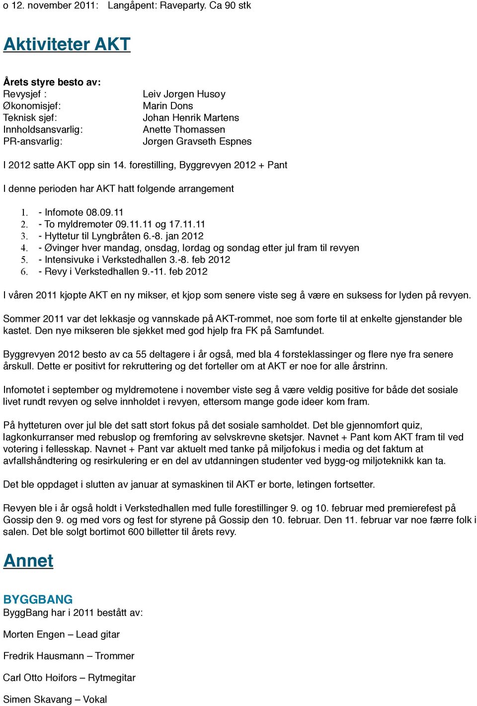 Gravseth Espnes I denne perioden har AKT hatt følgende arrangement. - Infomøte 08.09. 2. - To myldremøter 09.. og 7.. 3. - Hyttetur til Lyngbråten 6.-8. jan 202 I 202 satte AKT opp sin 4.