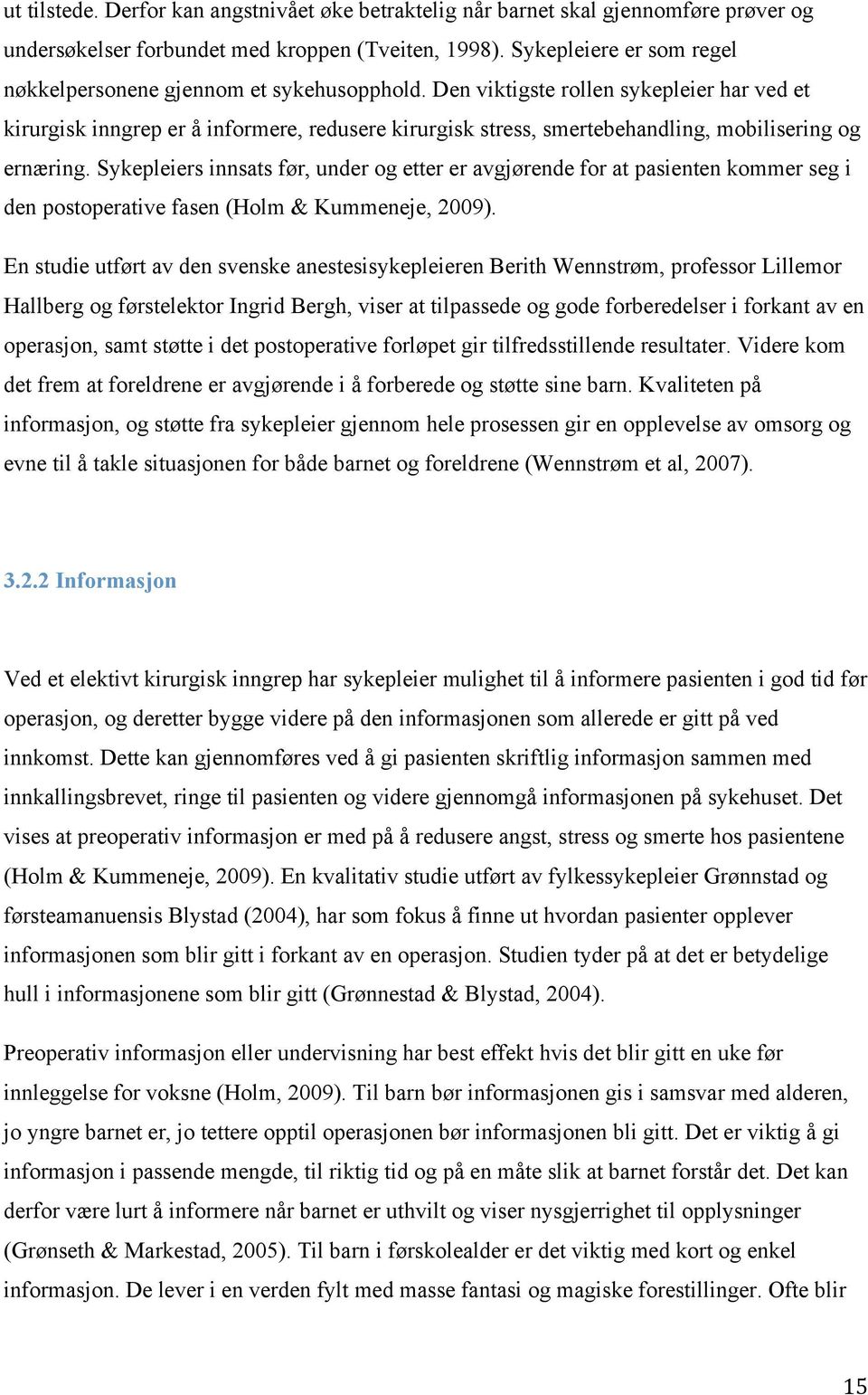 Den viktigste rollen sykepleier har ved et kirurgisk inngrep er å informere, redusere kirurgisk stress, smertebehandling, mobilisering og ernæring.