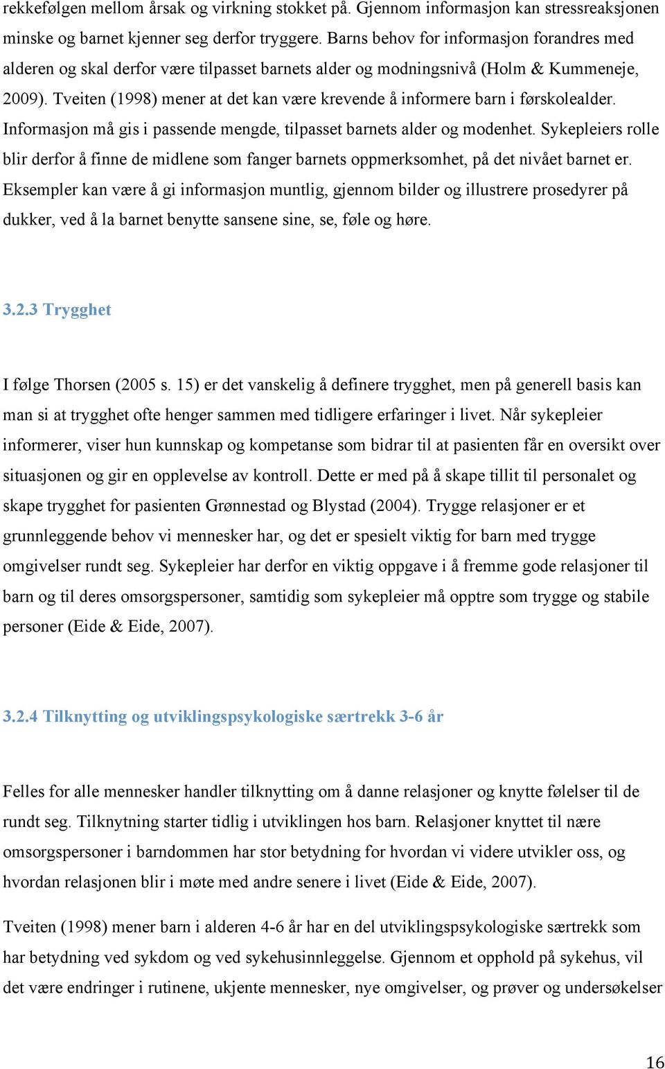 Tveiten (1998) mener at det kan være krevende å informere barn i førskolealder. Informasjon må gis i passende mengde, tilpasset barnets alder og modenhet.