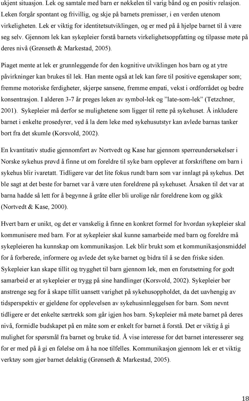 Gjennom lek kan sykepleier forstå barnets virkelighetsoppfatting og tilpasse møte på deres nivå (Grønseth & Markestad, 2005).