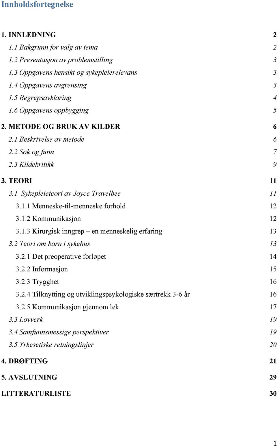 1.2 Kommunikasjon 12 3.1.3 Kirurgisk inngrep en menneskelig erfaring 13 3.2 Teori om barn i sykehus 13 3.2.1 Det preoperative forløpet 14 3.2.2 Informasjon 15 3.2.3 Trygghet 16 3.2.4 Tilknytting og utviklingspsykologiske særtrekk 3-6 år 16 3.